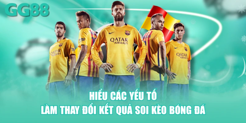 Hiểu các yếu tố làm thay đổi kết quả soi kèo bóng đá