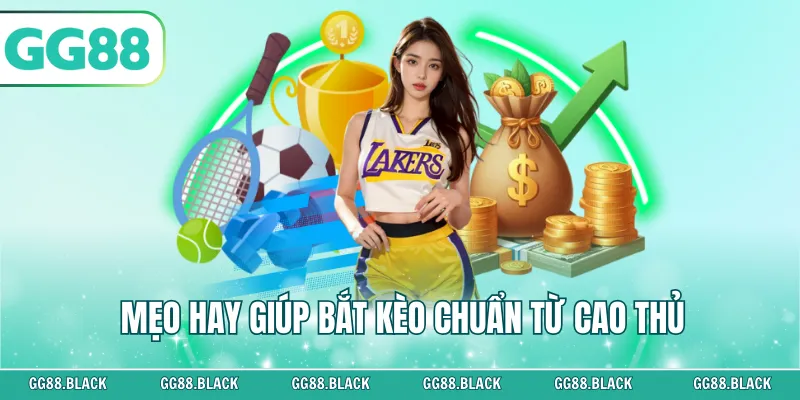 Mẹo hay giúp bắt kèo chuẩn từ cao thủ